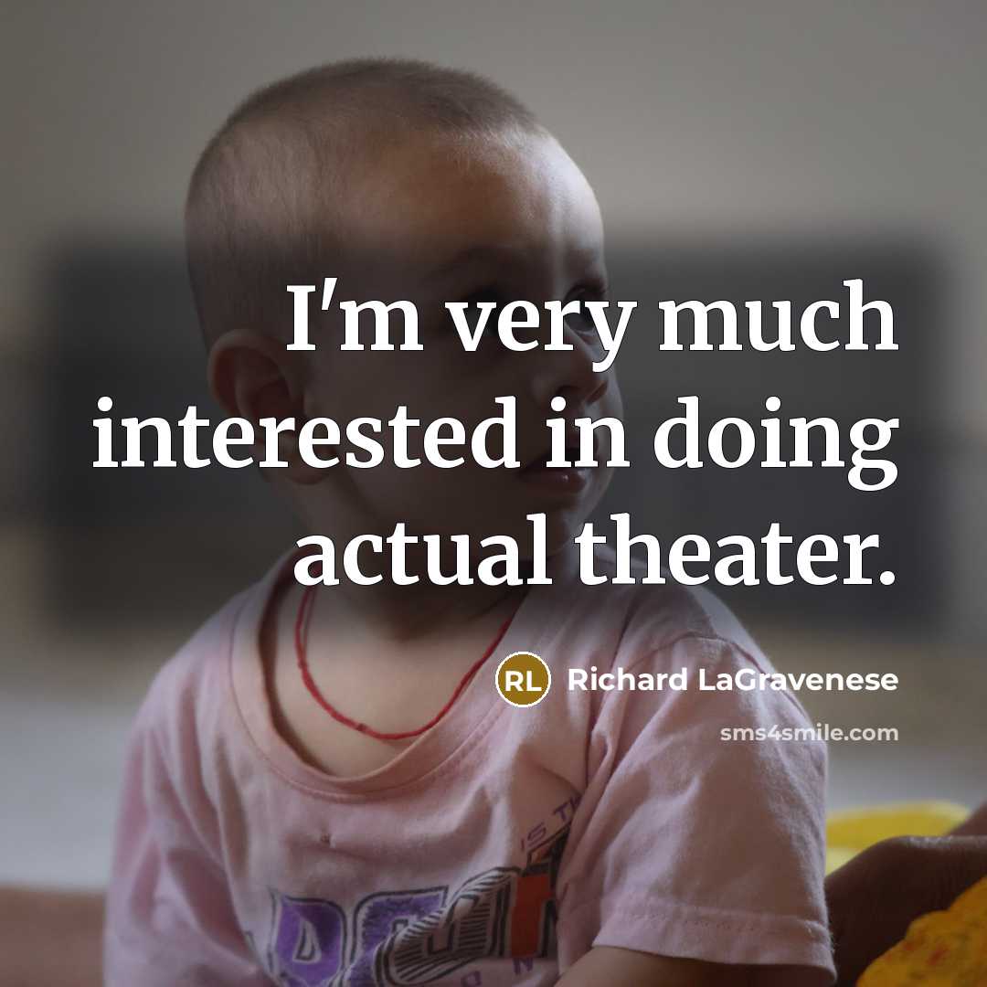“I'm very much interested in doing actual theater.…” quote by Richard LaGravenese