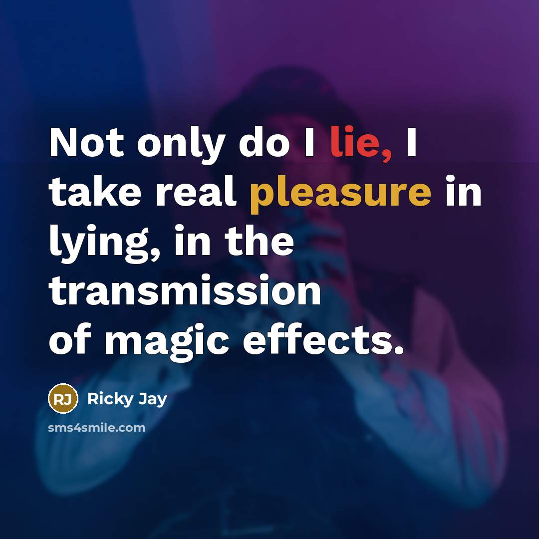 “Not only do I lie, I take real pleasure in…” quote by Ricky Jay