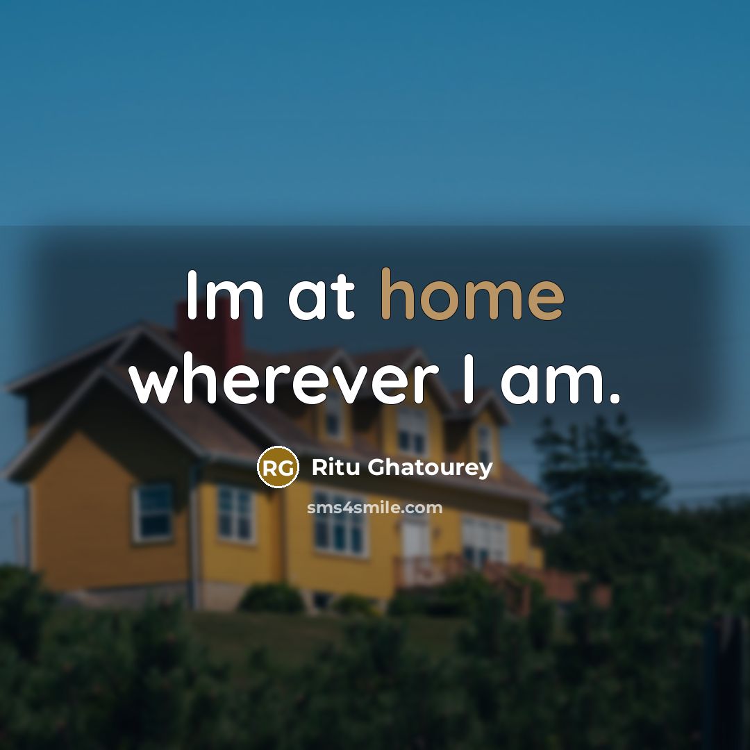 “Im at home wherever I am.…” quote by Ritu Ghatourey