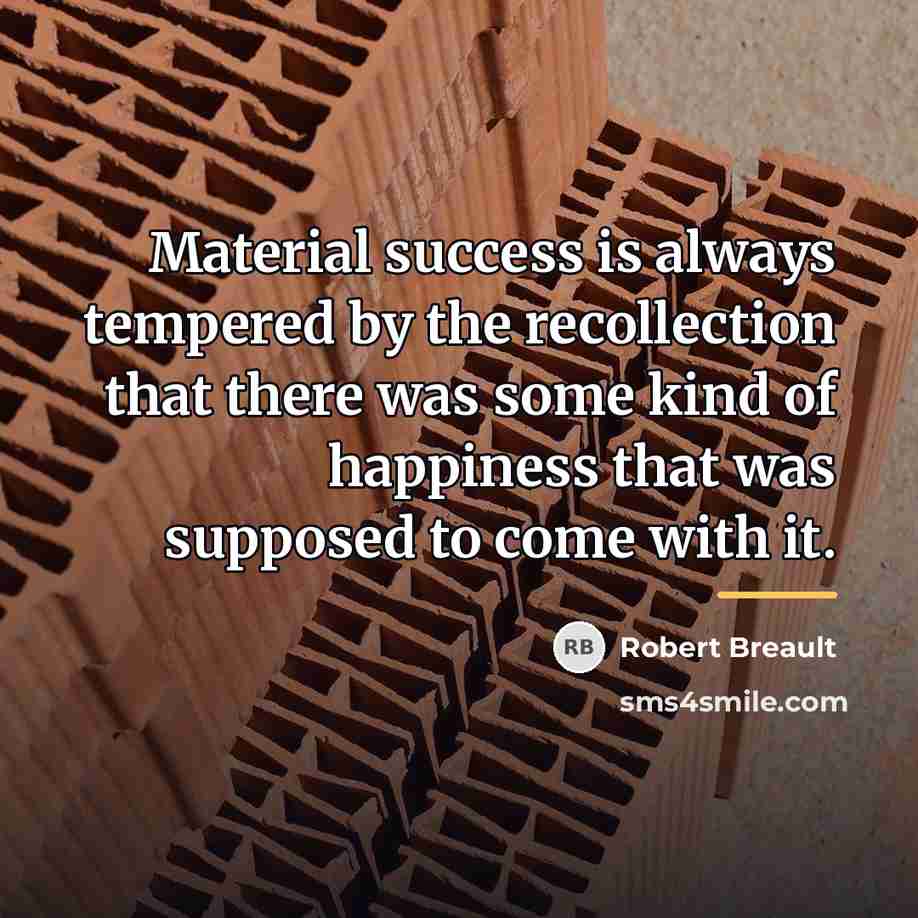 “Material success is always tempered by the recollection that there…” quote by Robert Breault