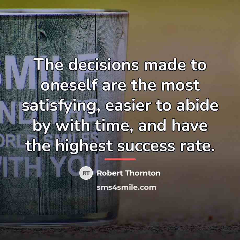 “The decisions made to oneself are the most satisfying, easier…” quote by Robert Thornton