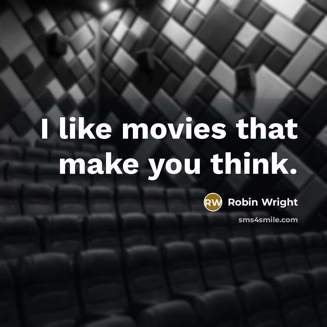 “I like movies that make you think.…” quote by Robin Wright