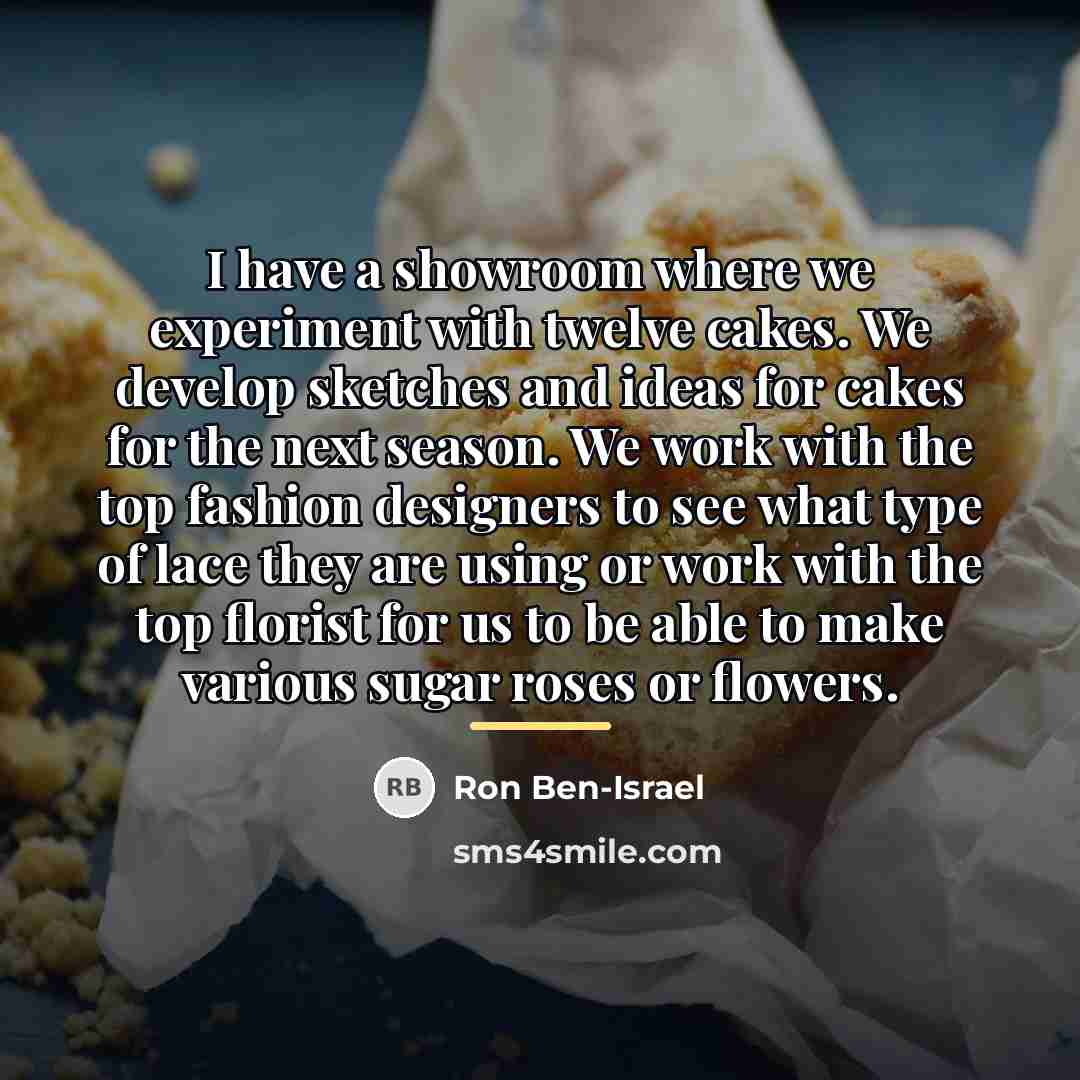 “I have a showroom where we experiment with twelve cakes.…” quote by Ron Ben-Israel