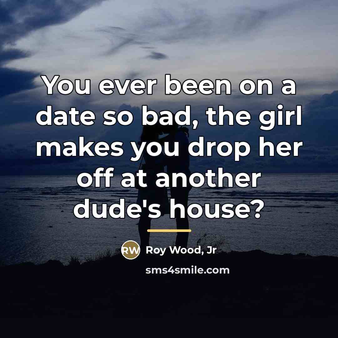 “You ever been on a date so bad, the girl…” quote by Roy Wood, Jr