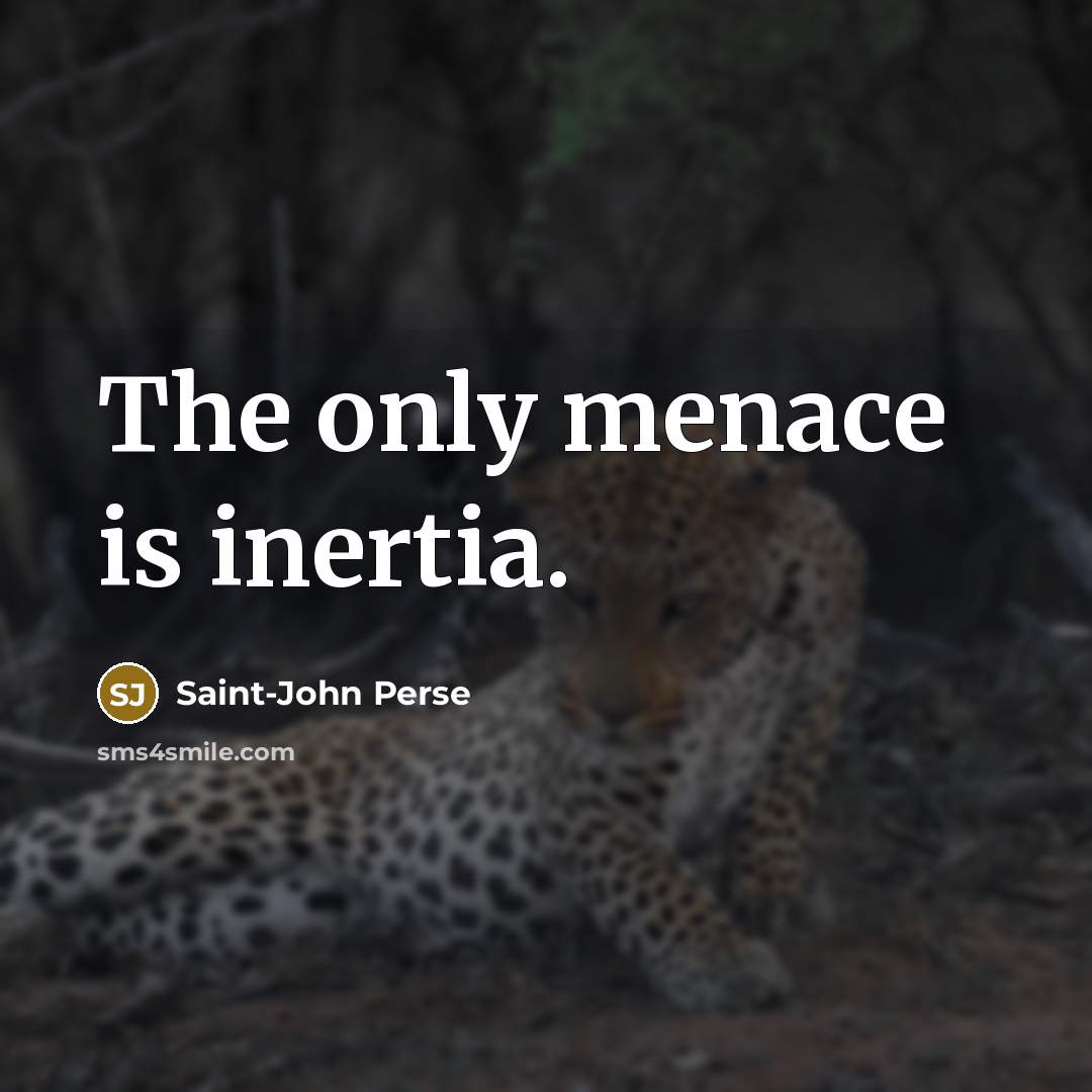 “The only menace is inertia.…” quote by Saint-John Perse