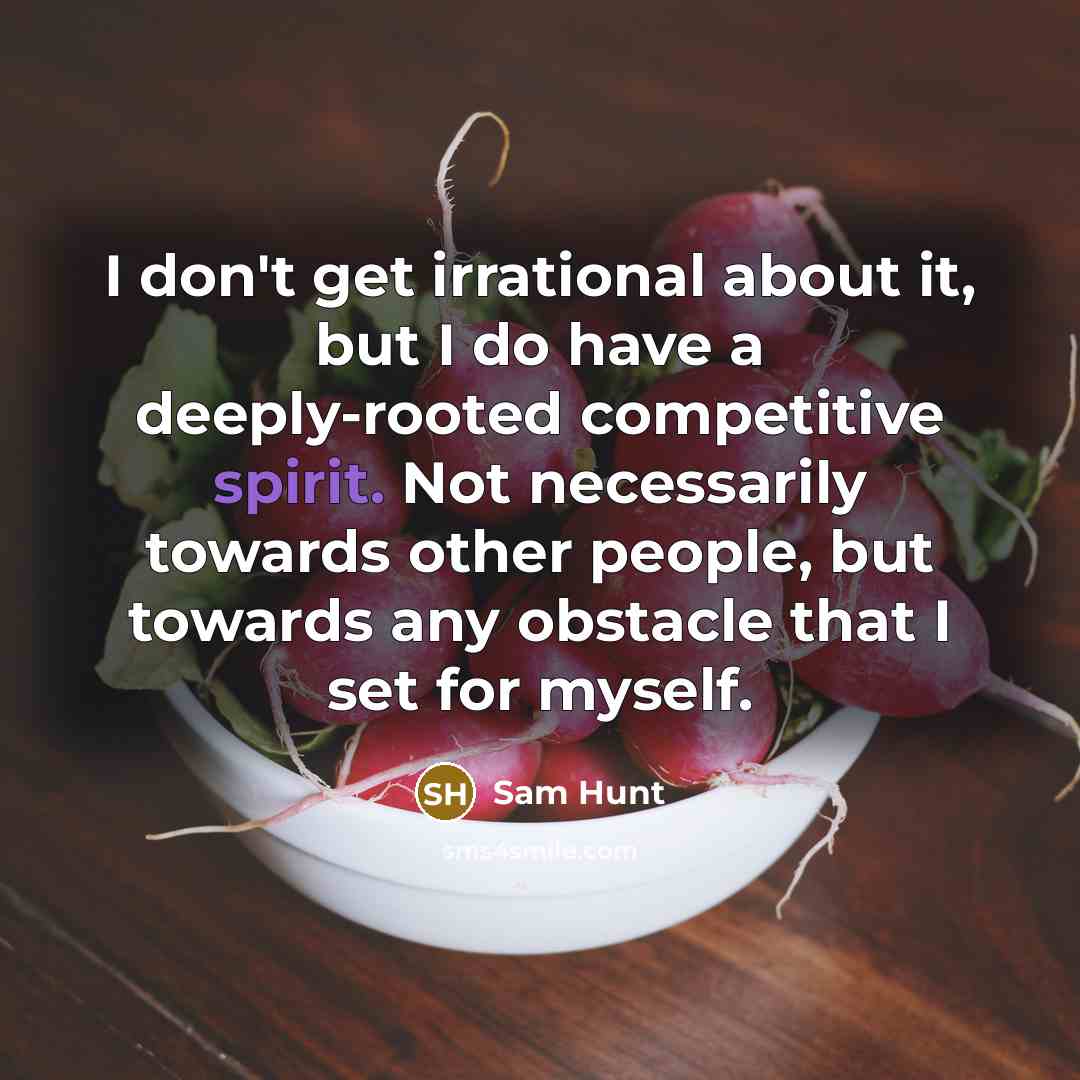 “I don't get irrational about it, but I do have…” quote by Sam Hunt