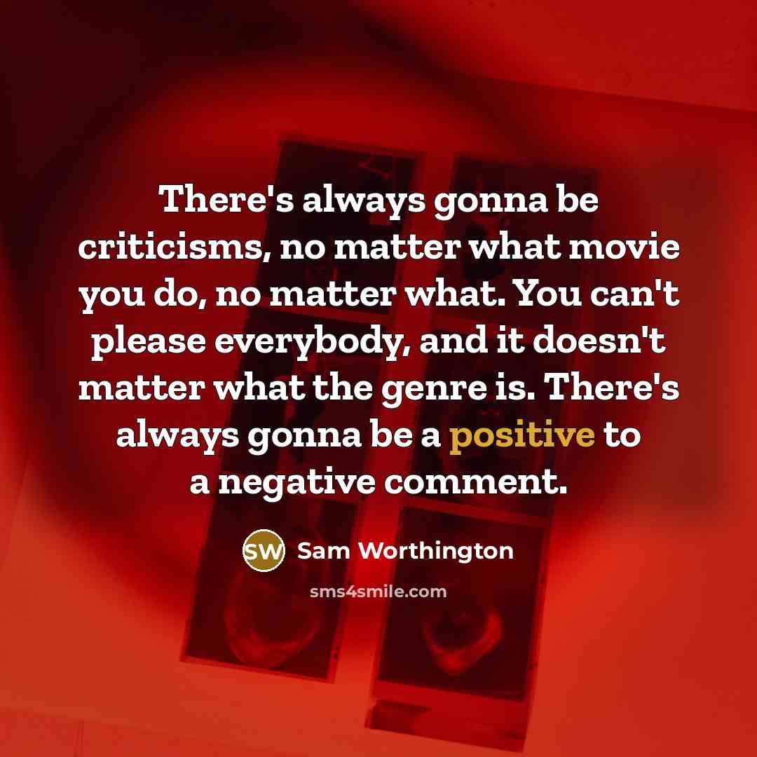 “There's always gonna be criticisms, no matter what movie you…” quote by Sam Worthington