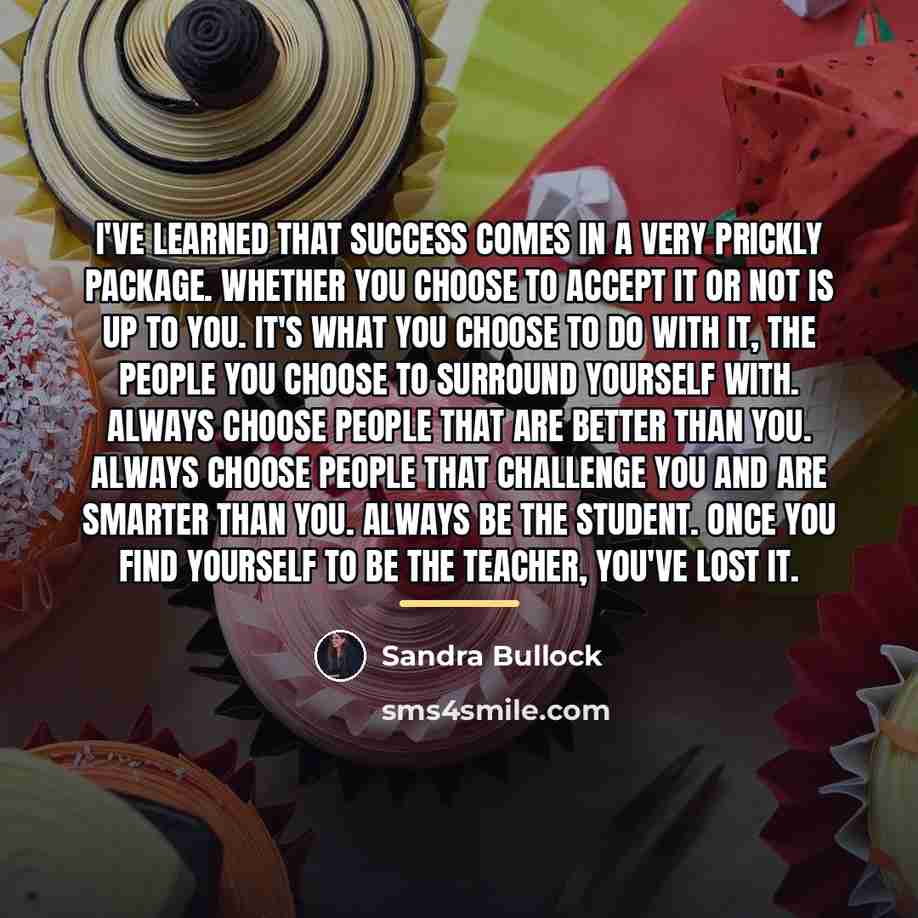 “I've learned that success comes in a very prickly package.…” quote by Sandra Bullock