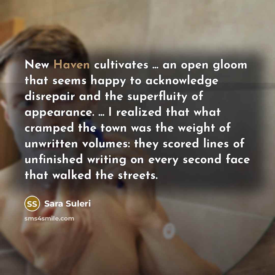 “New Haven cultivates ... an open gloom that seems happy…” quote by Sara Suleri
