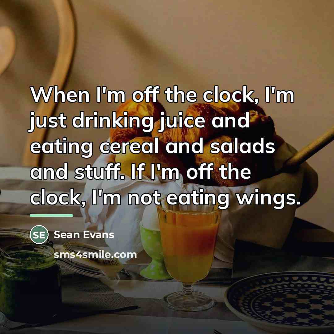 “When I'm off the clock, I'm just drinking juice and…” quote by Sean Evans