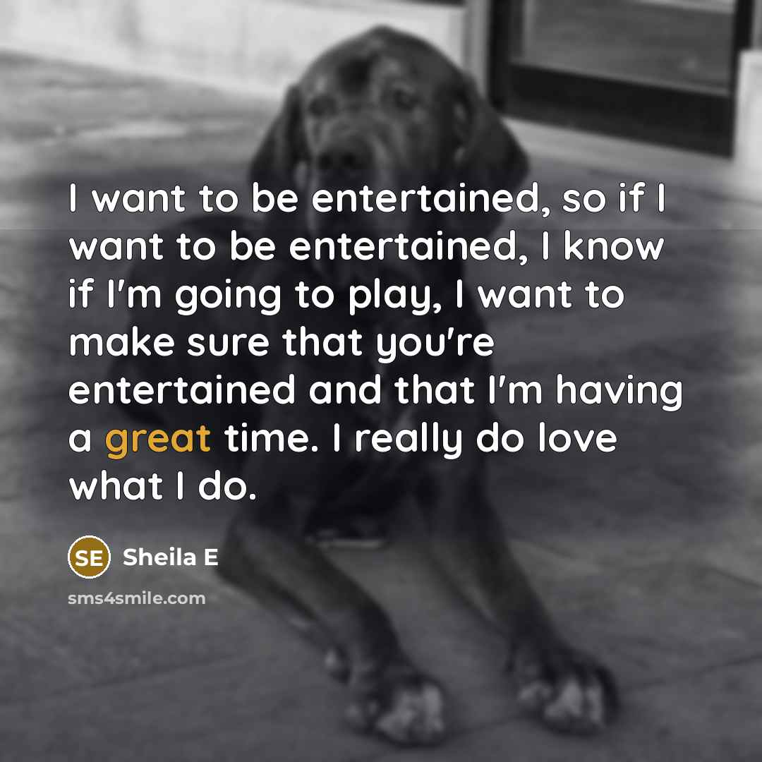 “I want to be entertained, so if I want to…” quote by Sheila E