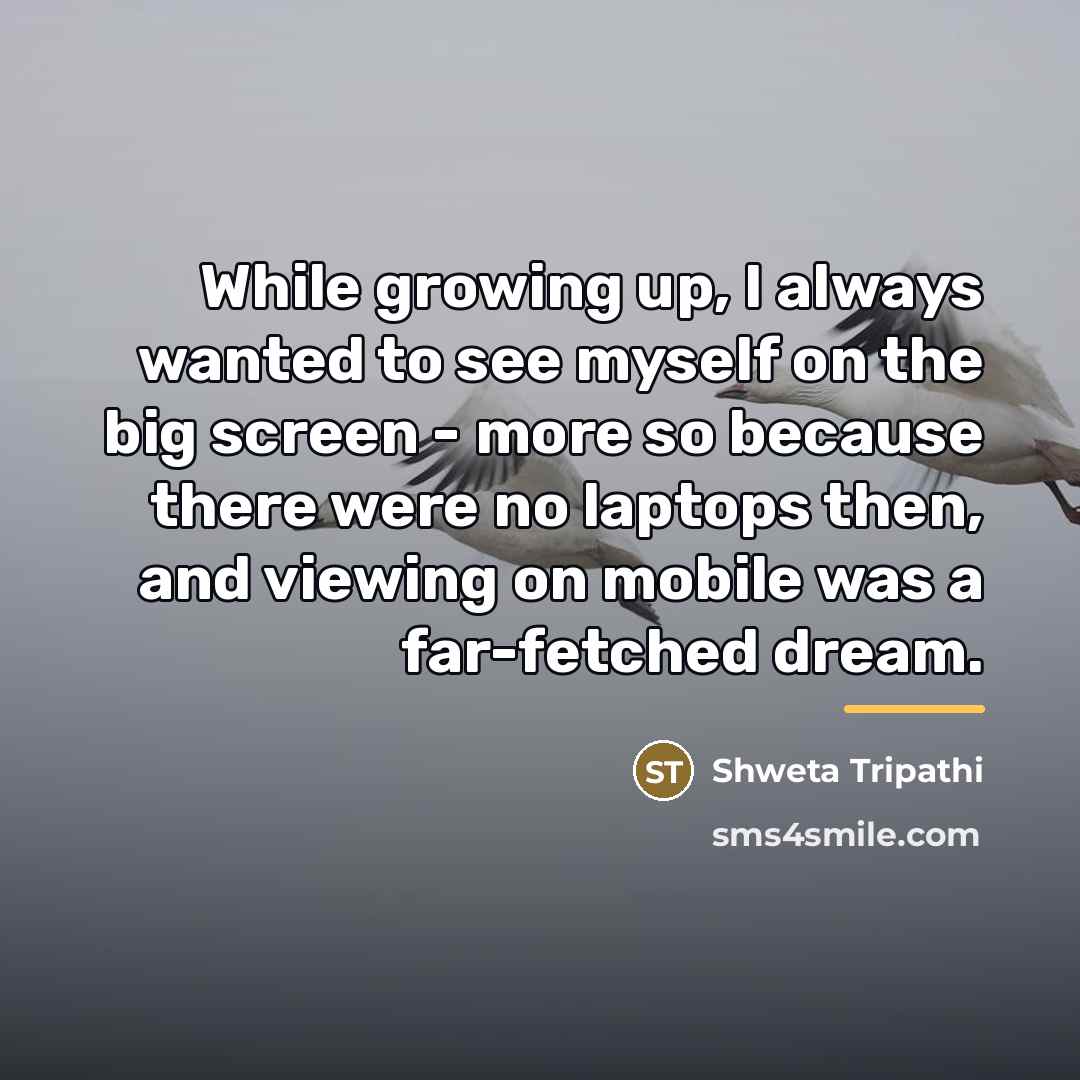 “While growing up, I always wanted to see myself on…” quote by Shweta Tripathi