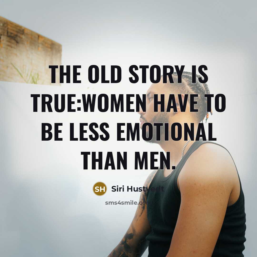 “The old story is true:Women have to be less emotional…” quote by Siri Hustvedt