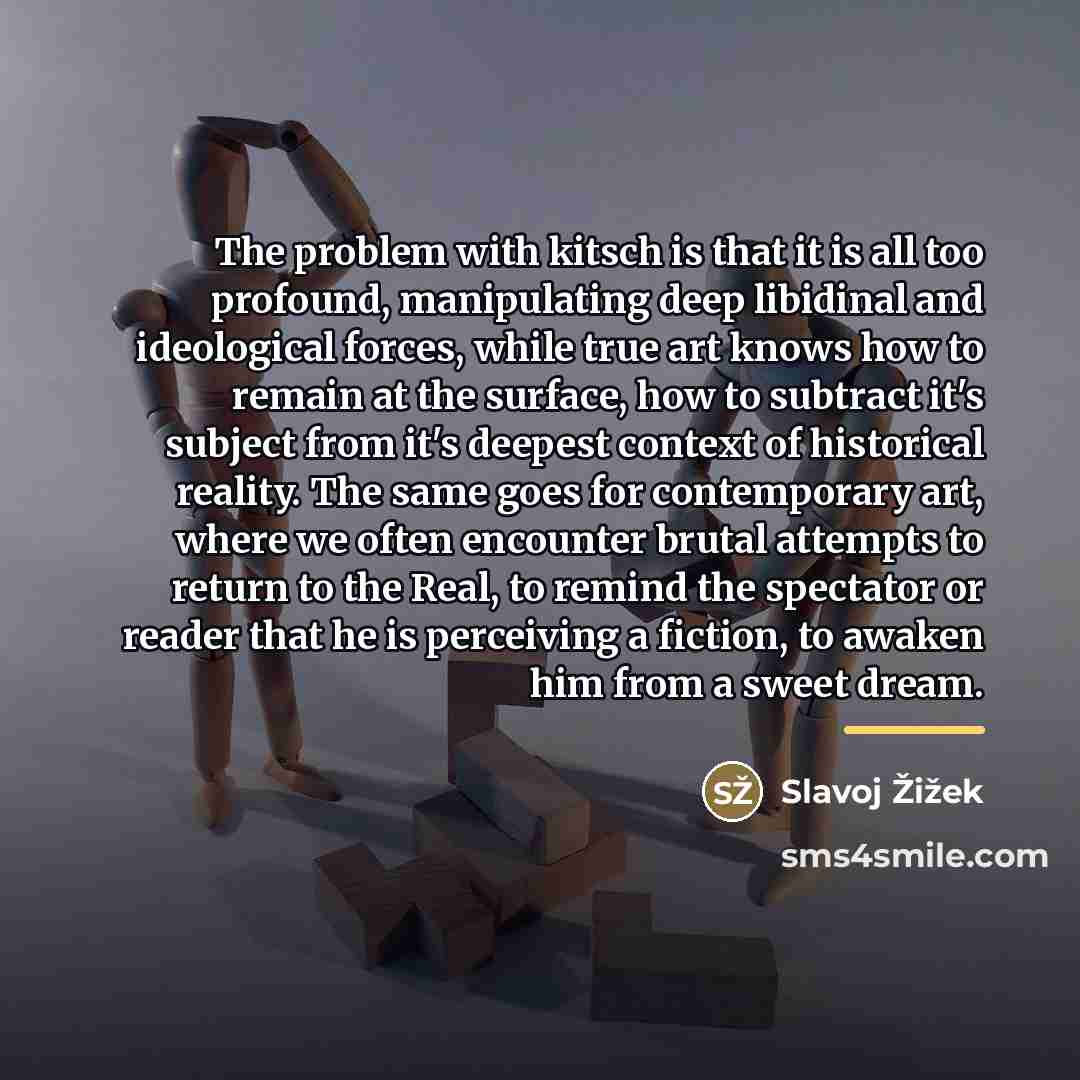 “The problem with kitsch is that it is all too…” quote by Slavoj Žižek