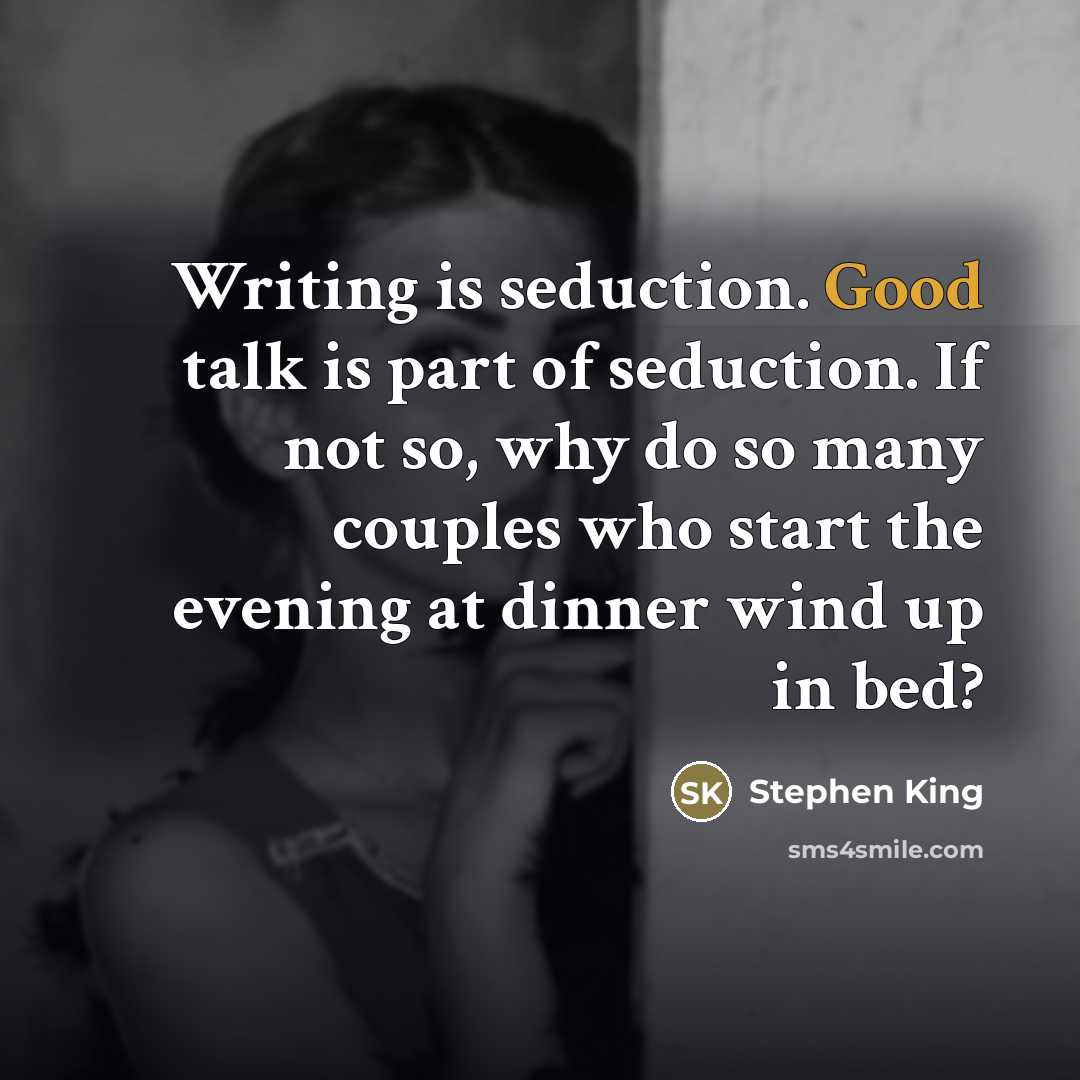 “Writing is seduction. Good talk is part of seduction. If…” quote by Stephen King