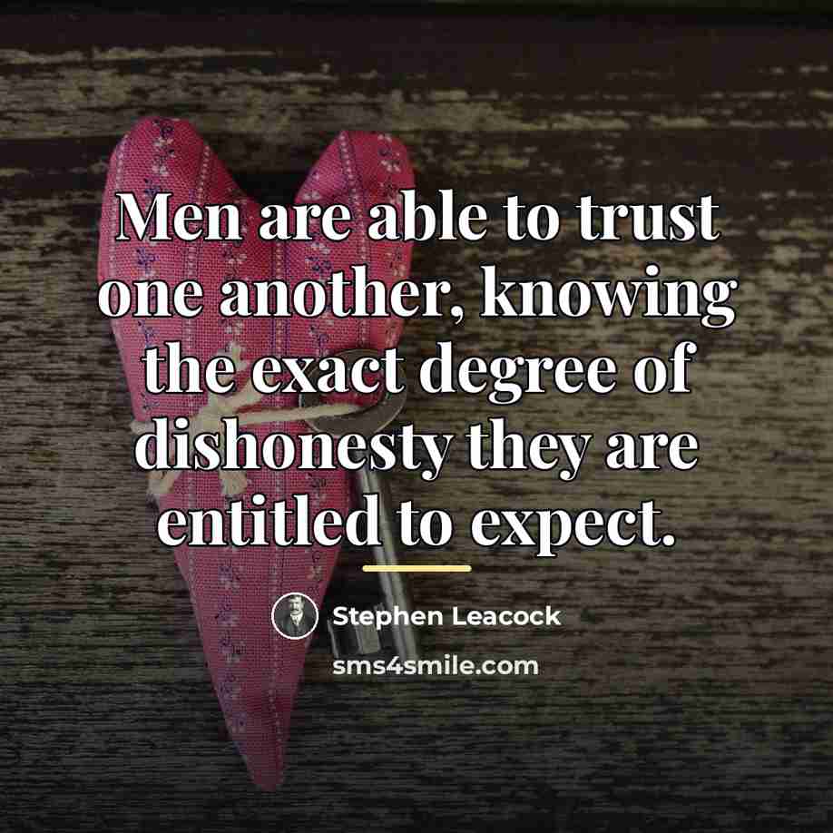 “Men are able to trust one another, knowing the exact…” quote by Stephen Leacock
