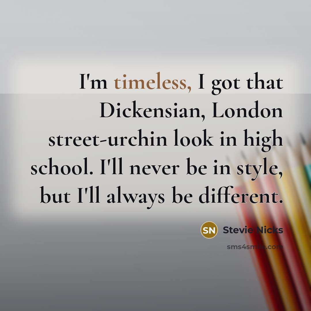 “I'm timeless, I got that Dickensian, London street-urchin look in…” quote by Stevie Nicks