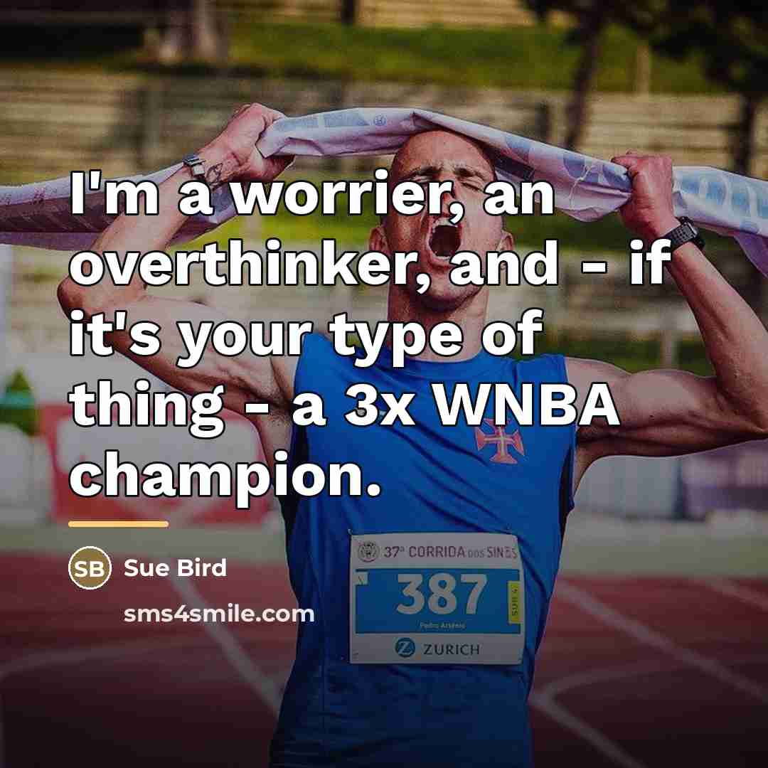 “I'm a worrier, an overthinker, and - if it's your…” quote by Sue Bird