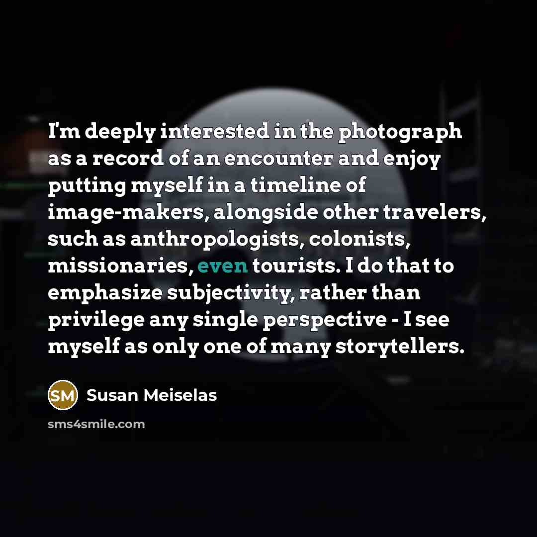 “I'm deeply interested in the photograph as a record of…” quote by Susan Meiselas