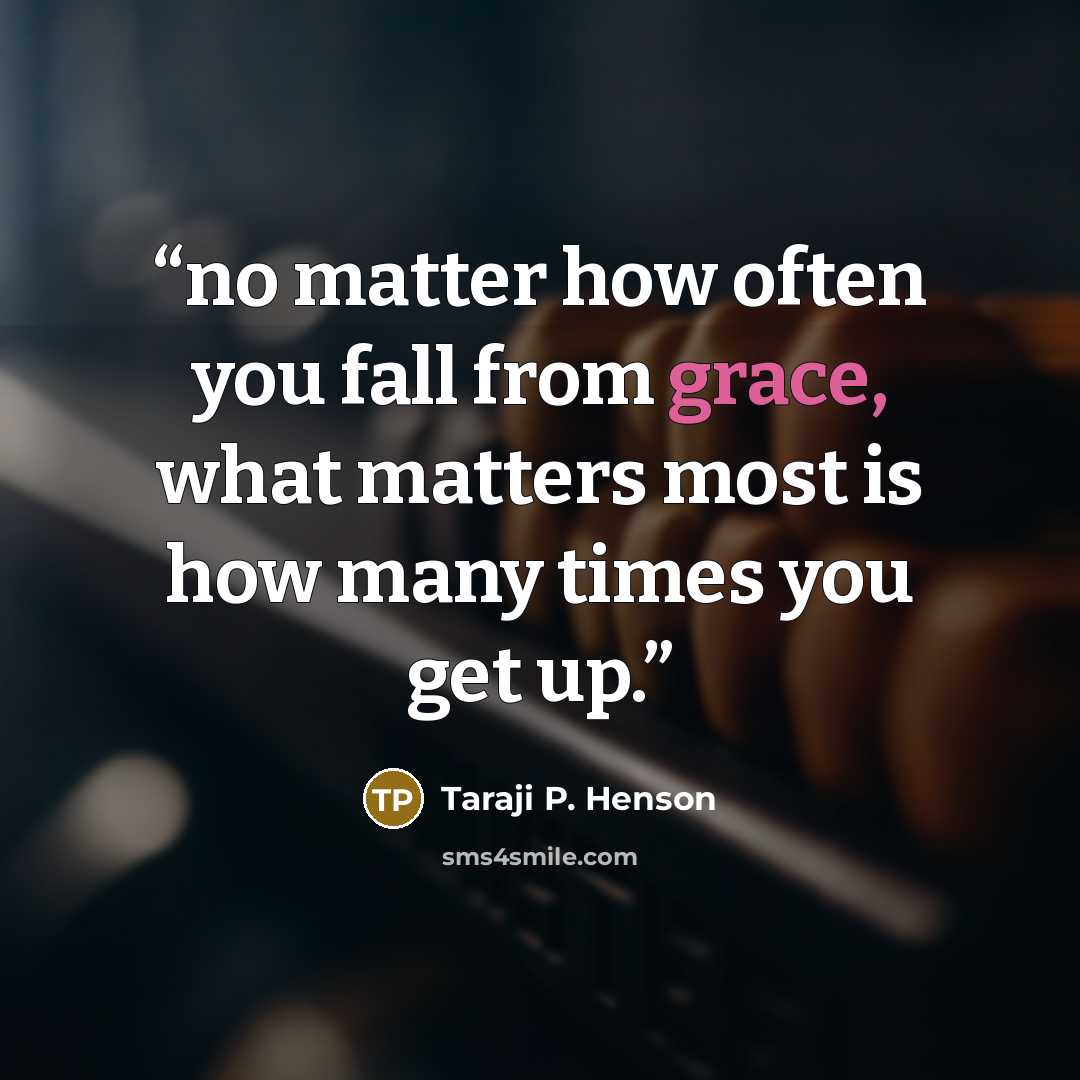 “no matter how often you fall from grace, what matters most is how many times you get up.” quote by Taraji P. Henson