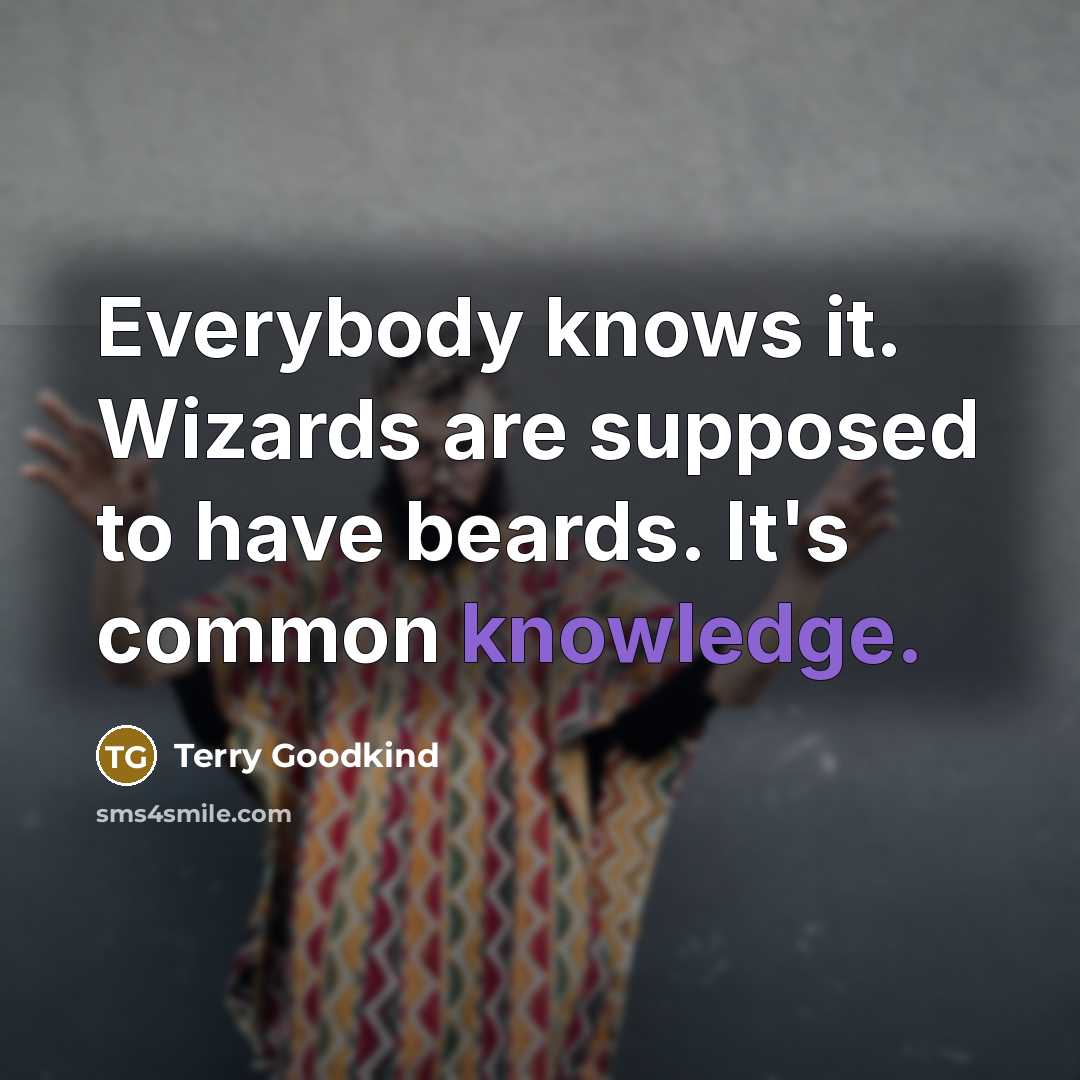 “Everybody knows it. Wizards are supposed to have beards. It's…” quote by Terry Goodkind