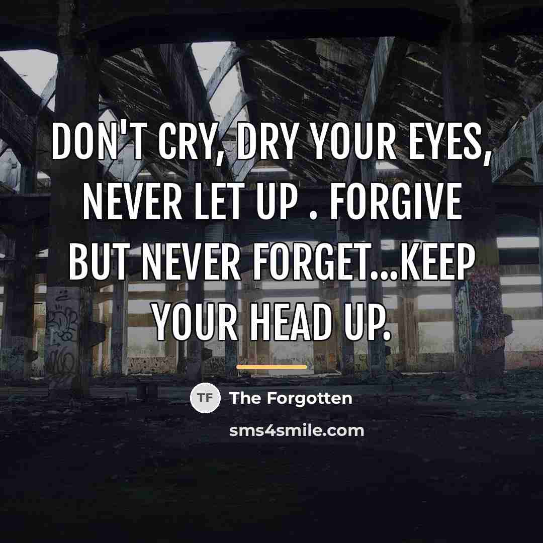 “Don't cry, dry your eyes, never let up . Forgive…” quote by The Forgotten