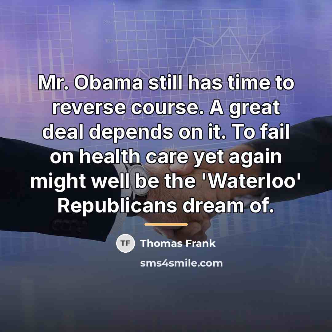 “Mr. Obama still has time to reverse course. A great…” quote by Thomas Frank