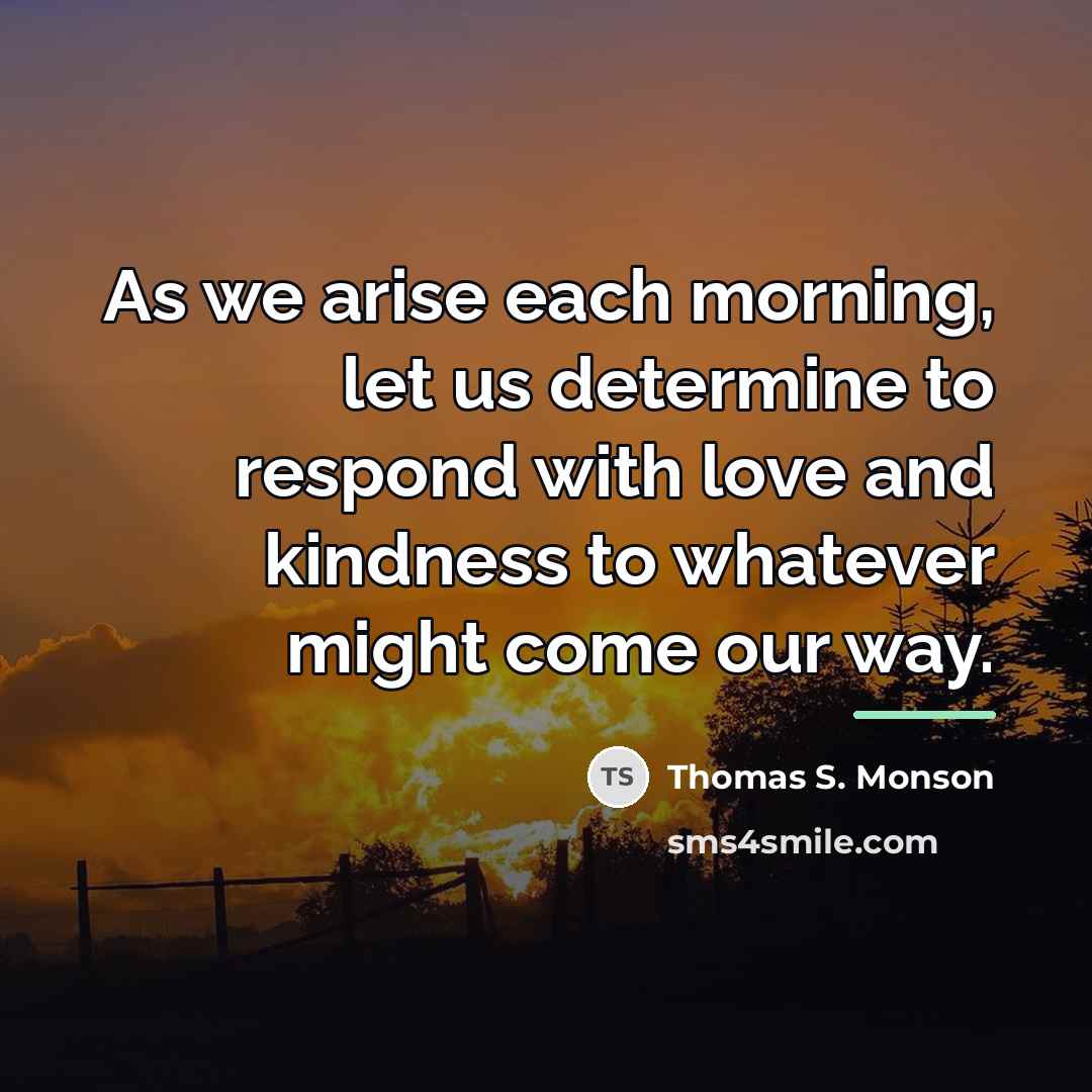 “As we arise each morning, let us determine to respond…” quote by Thomas S. Monson