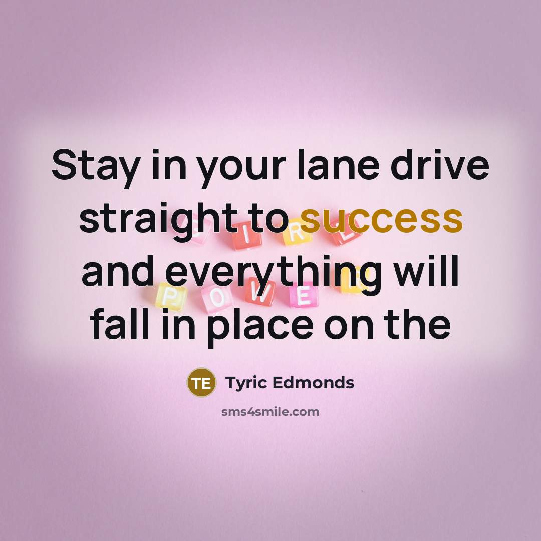 “Stay in your lane drive straight to success and everything…” quote by Tyric Edmonds
