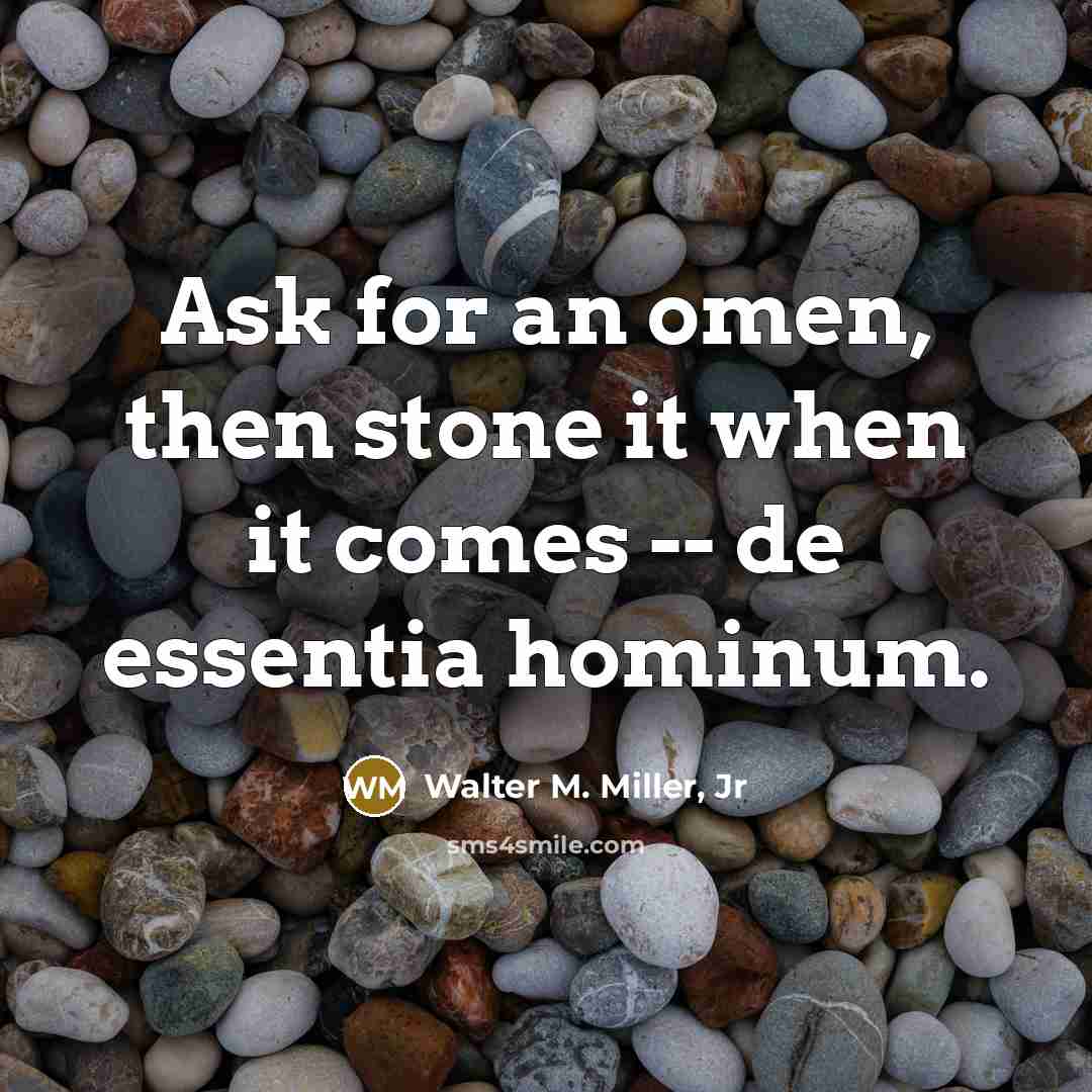 “Ask for an omen, then stone it when it comes…” quote by Walter M. Miller, Jr