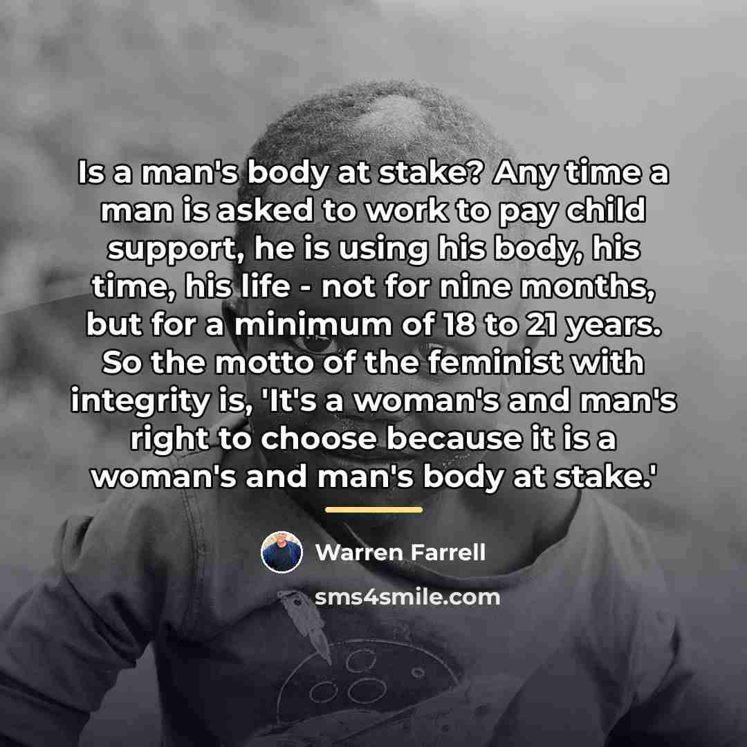 “Is a man's body at stake? Any time a man…” quote by Warren Farrell