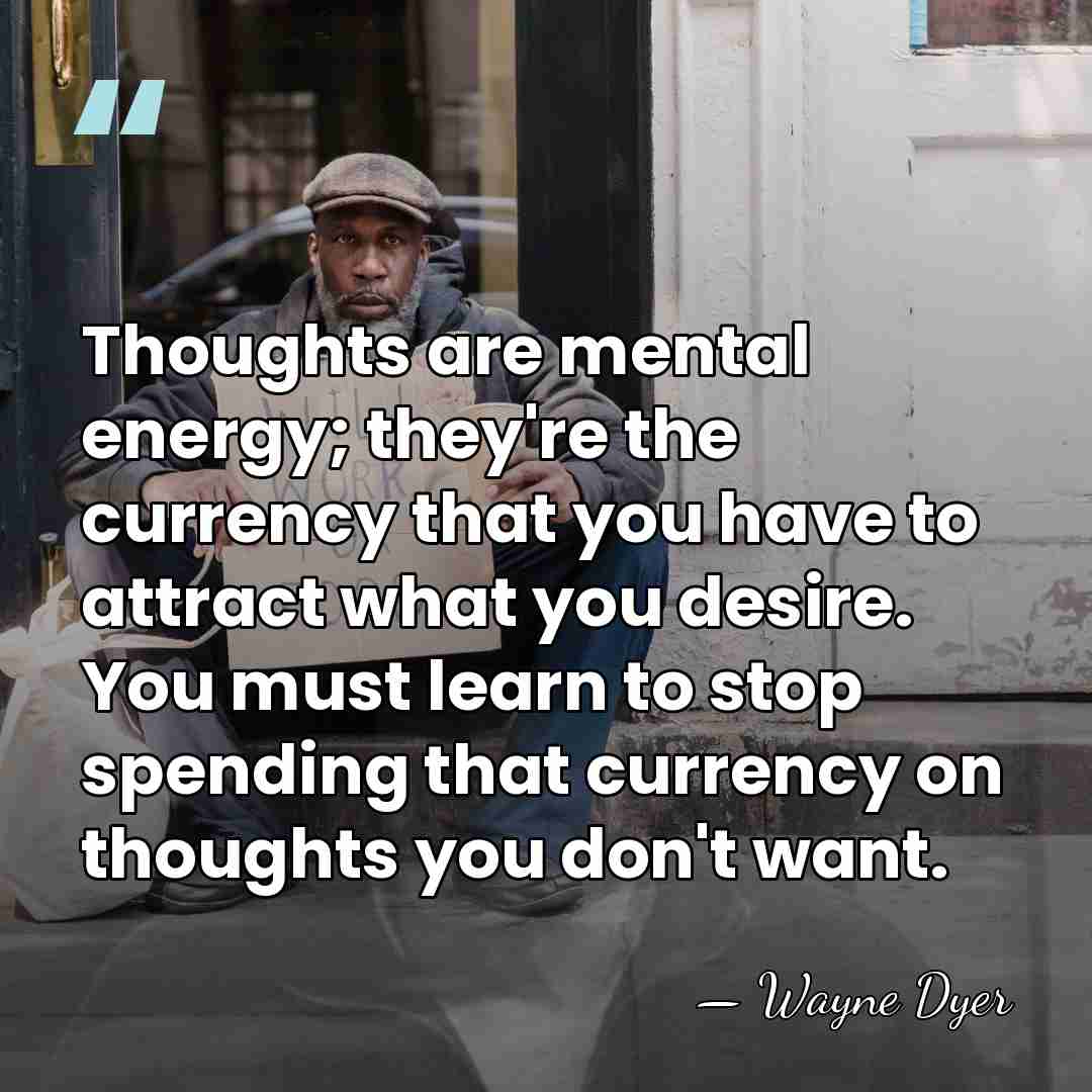 Thoughts are mental energy; they're the currency that you have to attract&hellip; - Wayne Dyer