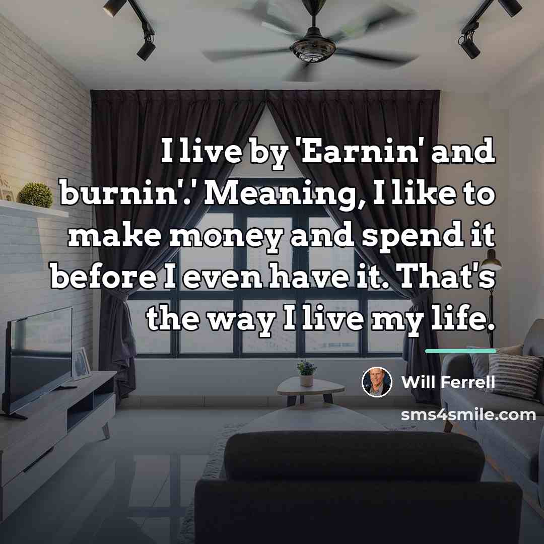 “I live by 'Earnin' and burnin'.' Meaning, I like to…” quote by Will Ferrell
