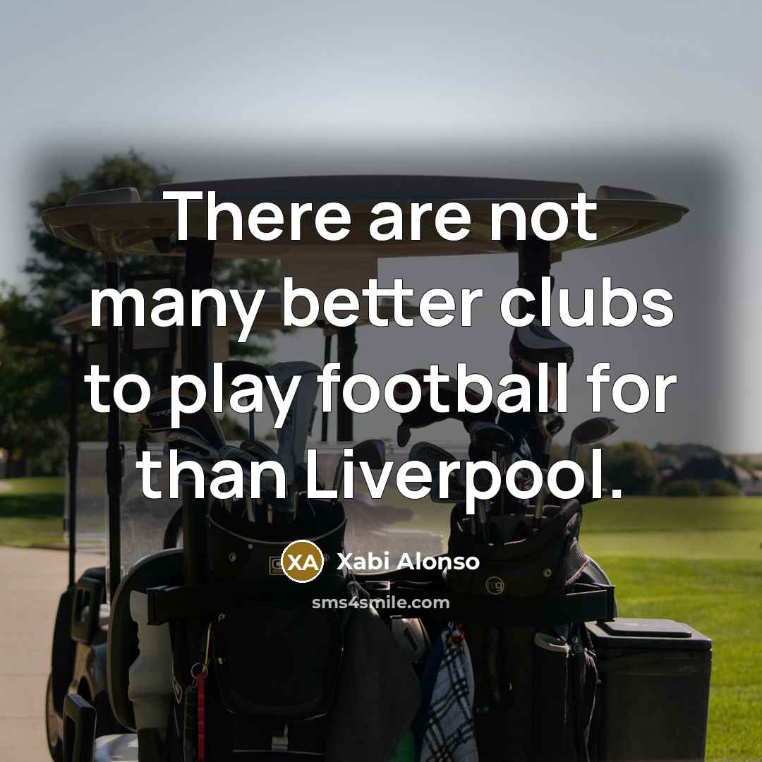 “There are not many better clubs to play football for…” quote by Xabi Alonso