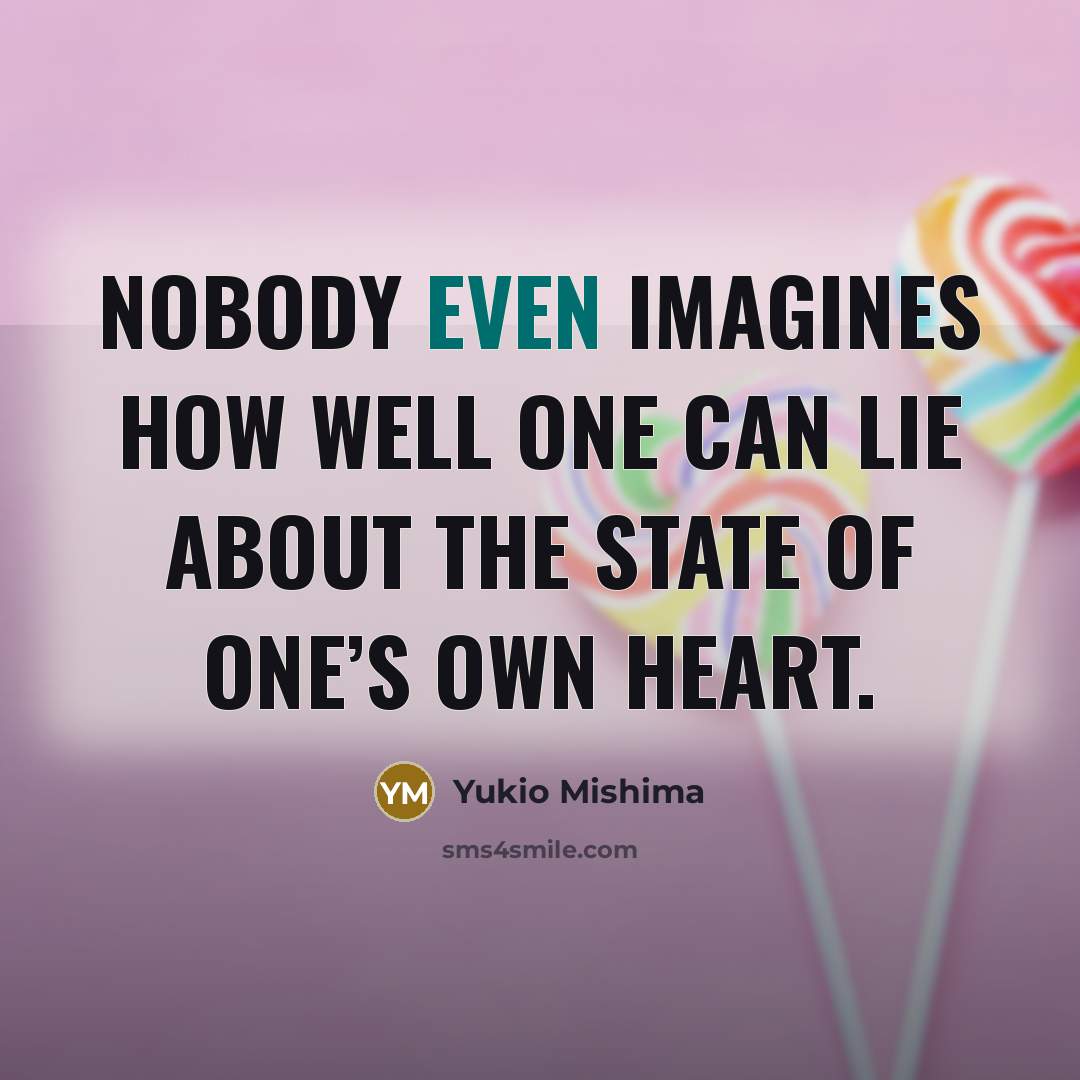 “Nobody even imagines how well one can lie about the…” quote by Yukio Mishima