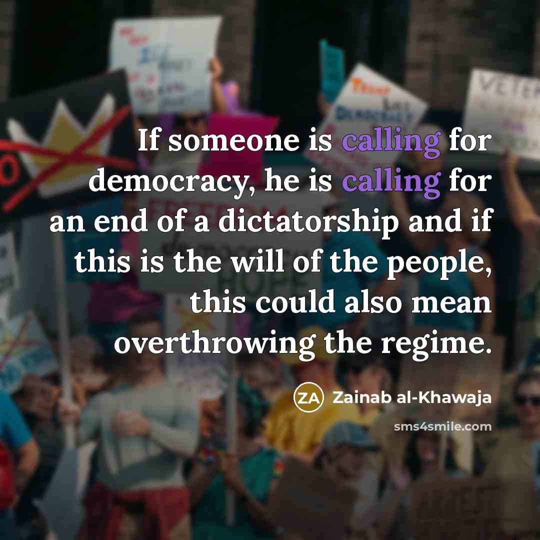 “If someone is calling for democracy, he is calling for…” quote by Zainab al-Khawaja