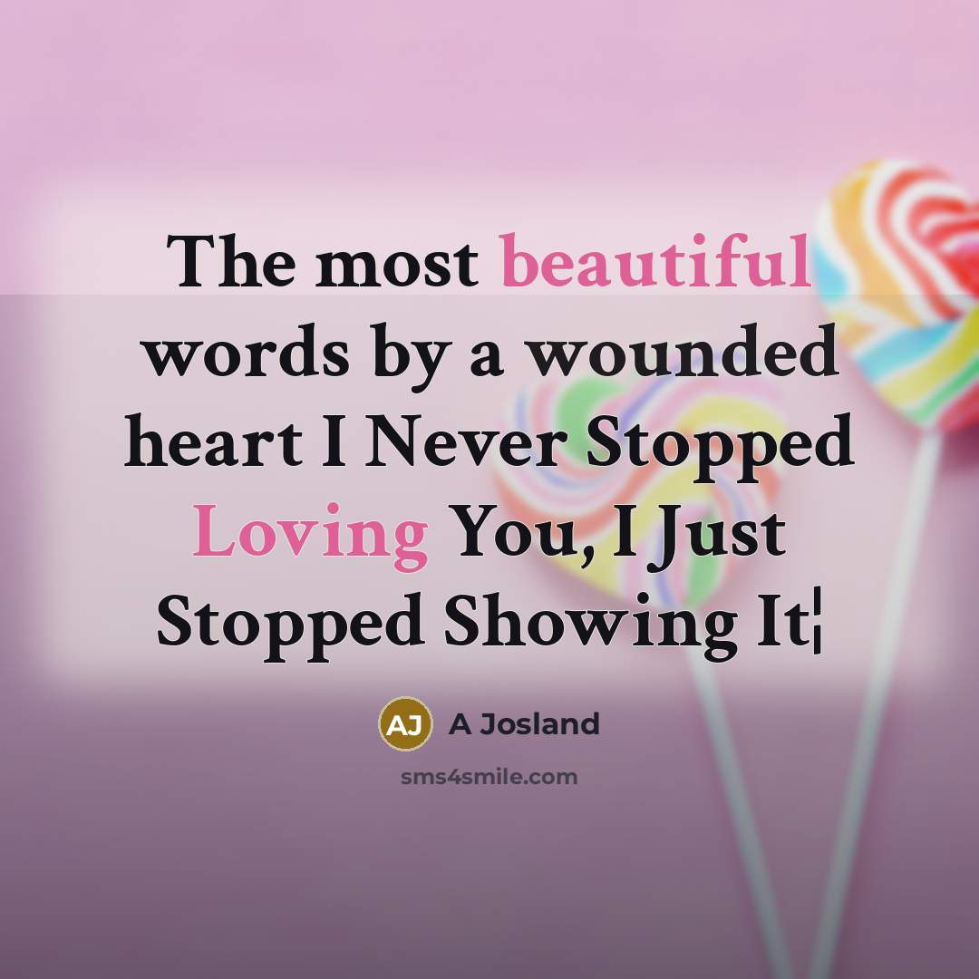 “The most beautiful words by a wounded heart I Never Stopped Loving You, I Just Stopped Showing It¦” quote by A Josland