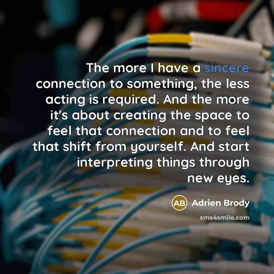 “The more I have a sincere connection to something, the…” quote by Adrien Brody