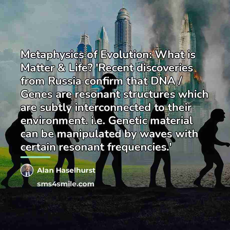 “Metaphysics of Evolution: What is Matter & Life? 'Recent discoveries…” quote by Alan Haselhurst