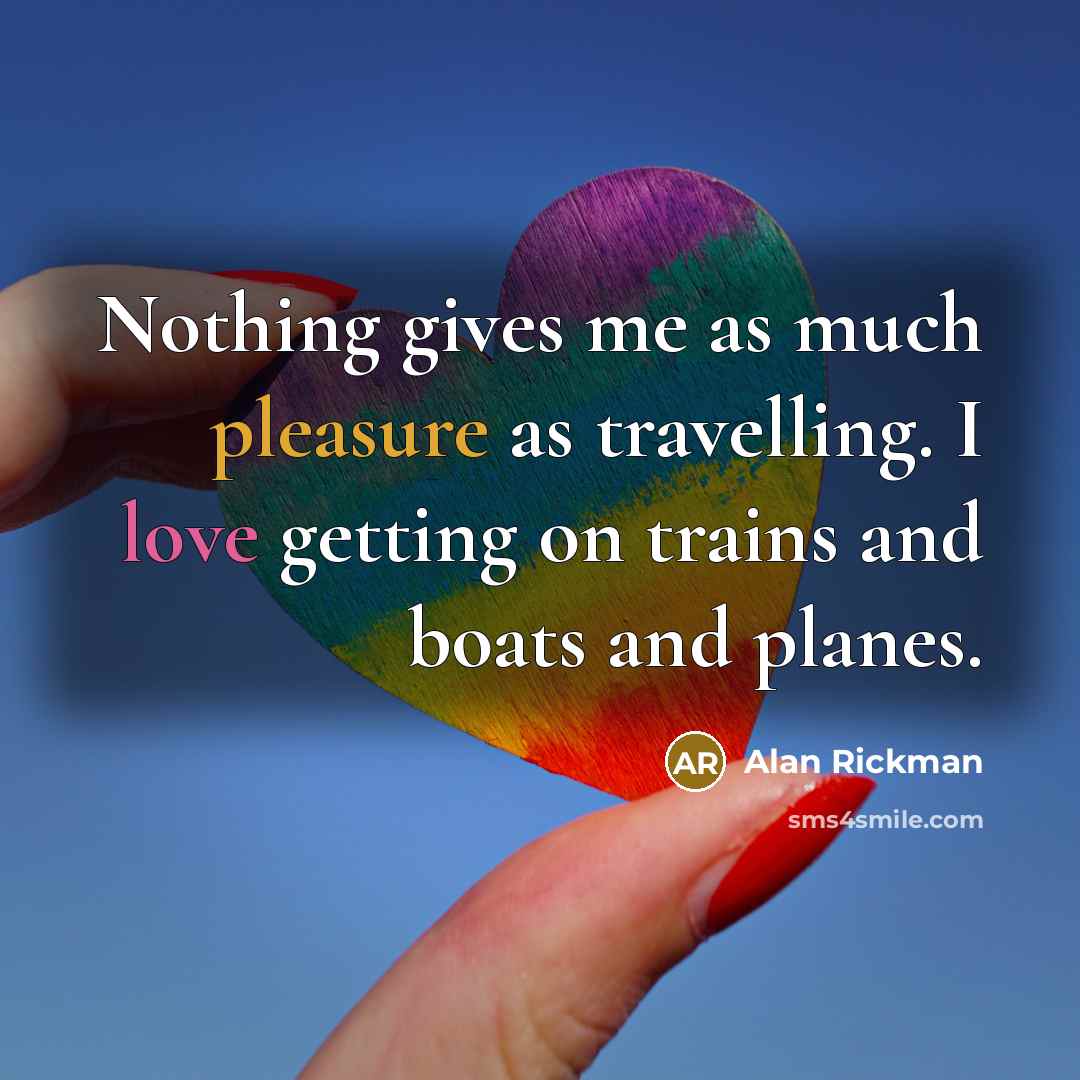 “Nothing gives me as much pleasure as travelling. I love…” quote by Alan Rickman