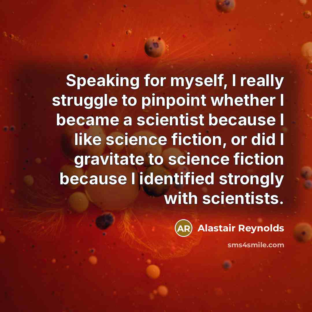 “Speaking for myself, I really struggle to pinpoint whether I…” quote by Alastair Reynolds