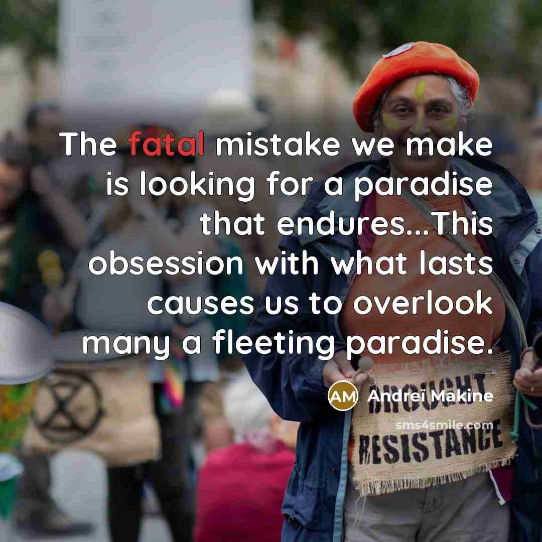 “The fatal mistake we make is looking for a paradise…” quote by Andreï Makine