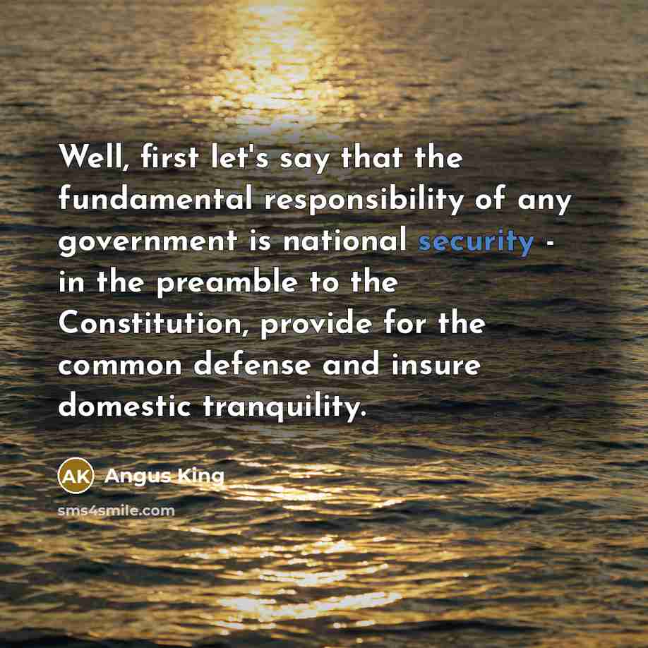 “Well, first let's say that the fundamental responsibility of any…” quote by Angus King