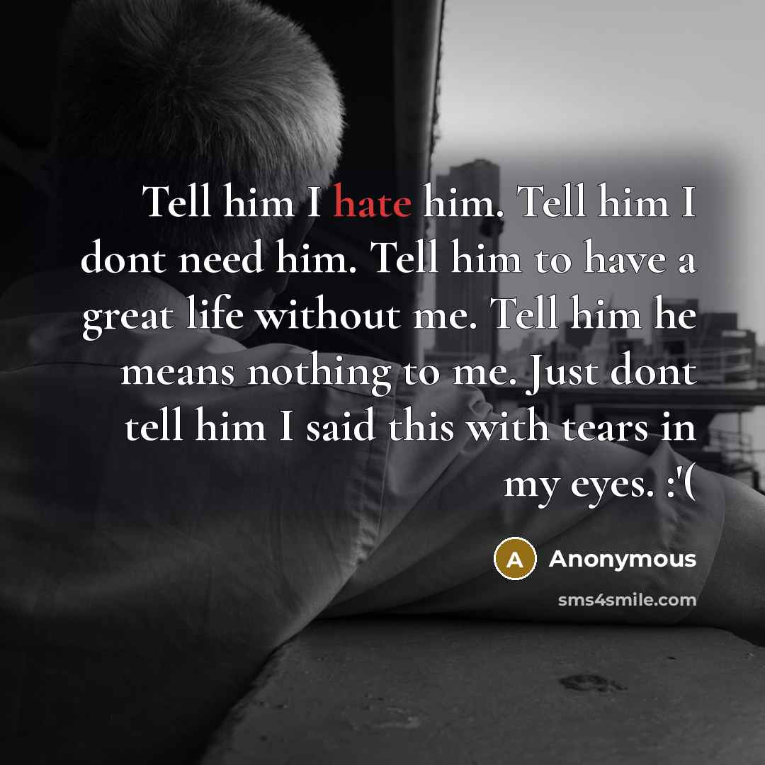 “Tell him I hate him. Tell him I dont need…” quote by Anonymous