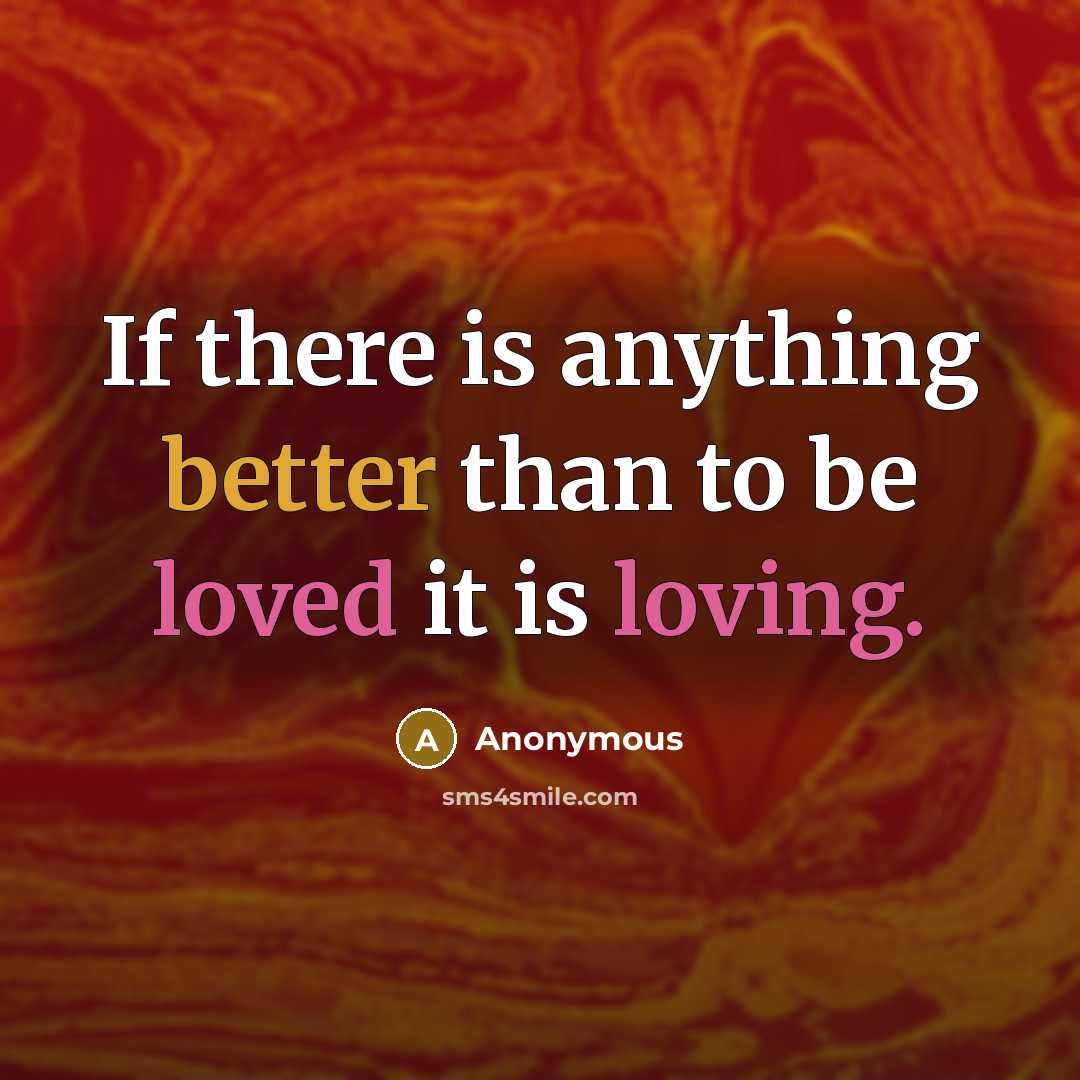 “If there is anything better than to be loved it is loving.” quote by Anonymous