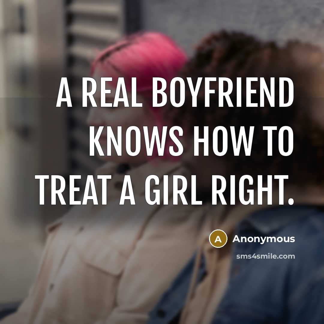 “A real boyfriend knows how to treat a girl right.…” quote by Anonymous