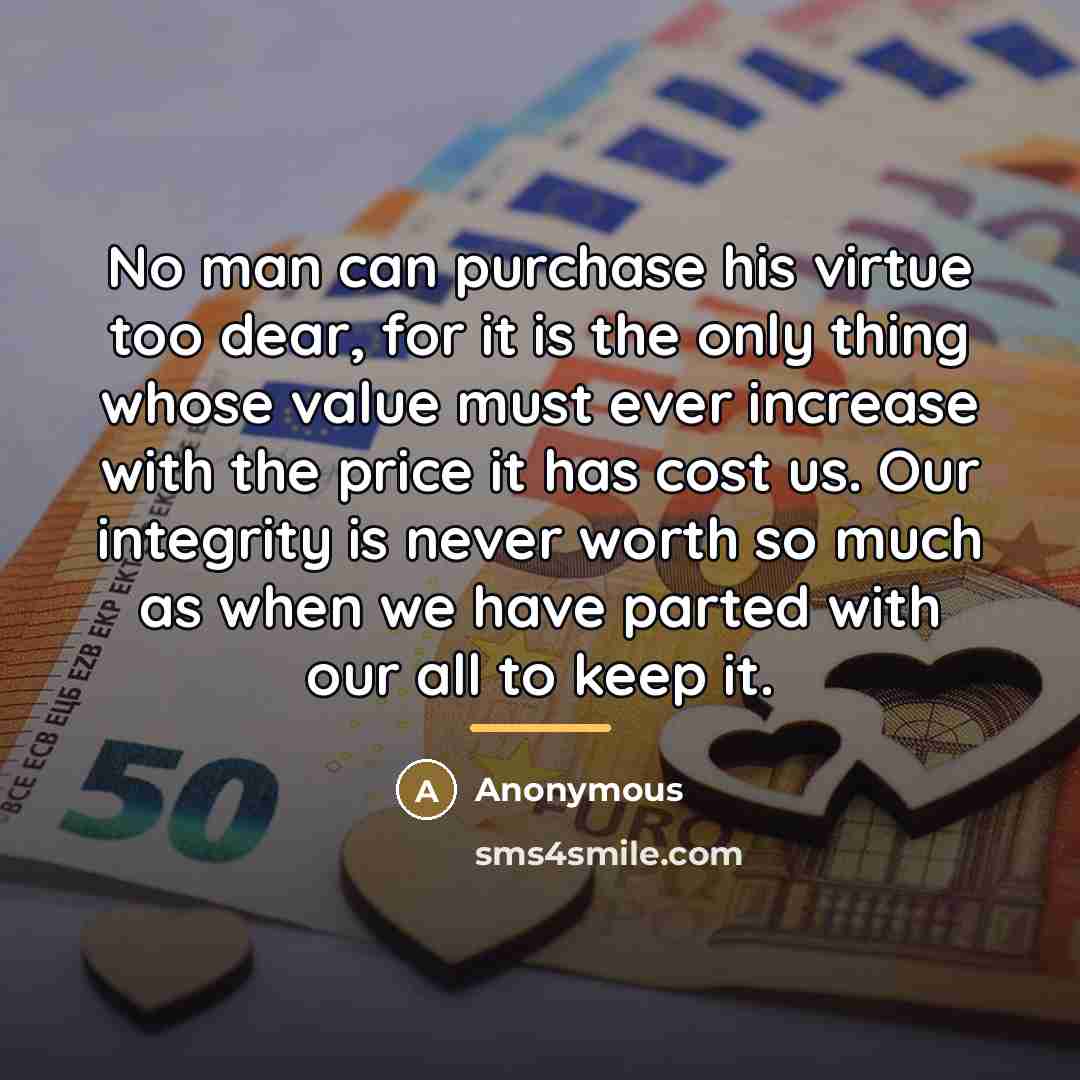 “No man can purchase his virtue too dear, for it…” quote by Anonymous