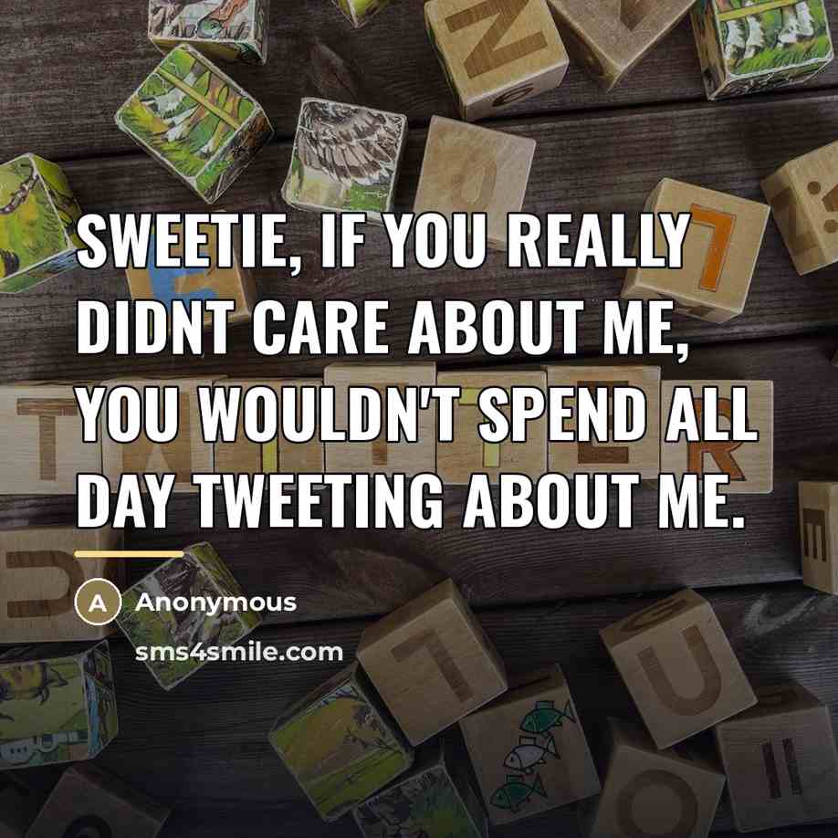 “Sweetie, if you really didnt care about me, you wouldn't…” quote by Anonymous
