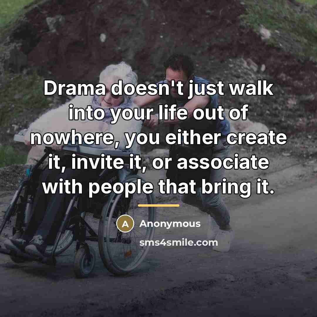 “Drama doesn't just walk into your life out of nowhere,…” quote by Anonymous