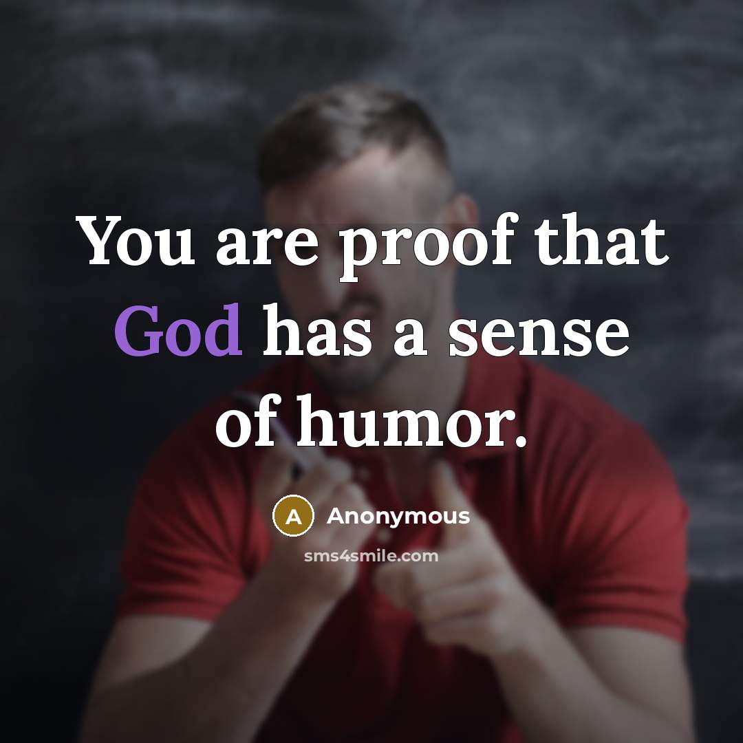 “You are proof that God has a sense of humor.…” quote by Anonymous
